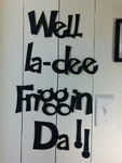 Well La - Dee Friggin Da Not Vinyl Decal Sticks Up Like Poster. Fixed Price $9.99.
